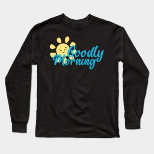 Goodly Morning Long Sleeve T-Shirt